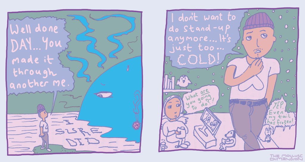 A two-panel comic, where Joonkid on the left faces a bleak sun, in blue, sinking into the sea. Joonkid says: "Well done DAY... You made it through another me." The sun, wearing a single fuzzy earring, doesn't respond, but in the waves of the sea, the words 'I sure did' appear.

The second panel has Joonkid state: "I don't want to do stand-up anymore... It's just too... COLD!" Squidmum, in the bottom-left corner, watching television asks "What ARE you going to do?" while a dog reads a newspaper and a white squirrel adds: "YEP. Even my tail has frozen!"